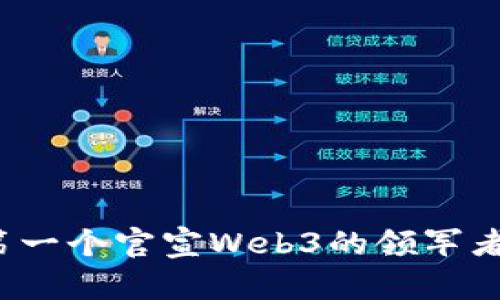 全球第一个官宣Web3的领军者是谁？