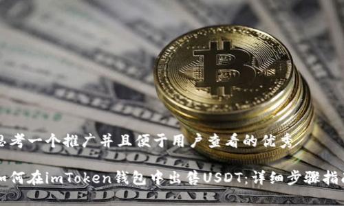 思考一个推广并且便于用户查看的优秀

如何在imToken钱包中出售USDT：详细步骤指南