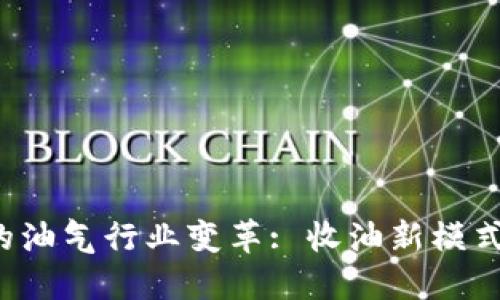 Web3时代的油气行业变革: 收油新模式与未来展望