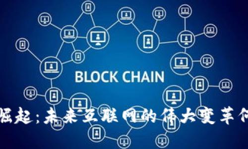 Web3的崛起：未来互联网的伟大变革何时到来？