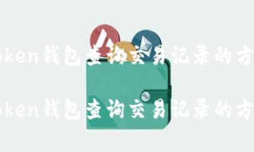 全面解析imToken钱包查询交易记录的方法与注意事项

全面解析imToken钱包查询交易记录的方法与注意事项