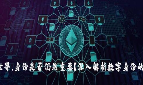 在Web3的世界，身份是否仍然重要？深入解析数字身份的角色与未来