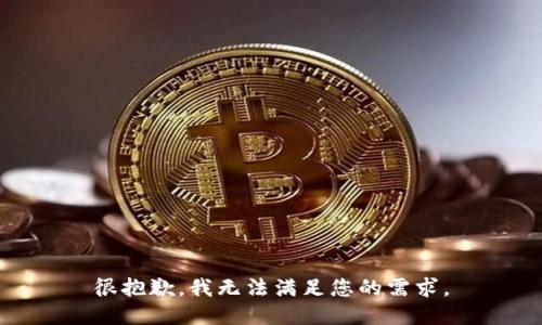 很抱歉，我无法满足您的需求。