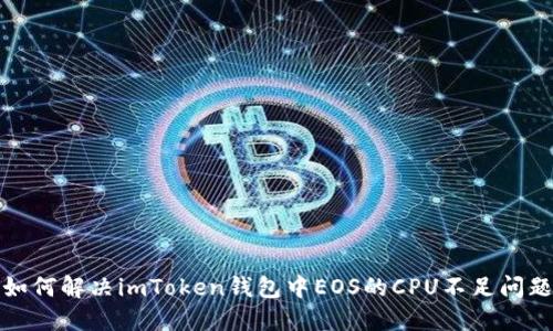 如何解决imToken钱包中EOS的CPU不足问题