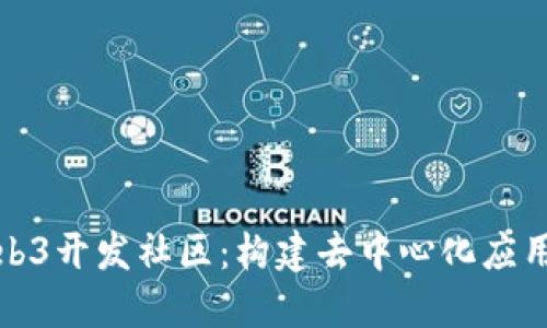 探索Web3开发社区：构建去中心化应用的未来