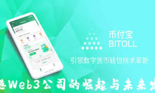 
探讨香港Web3公司的崛起与未来发展趋势