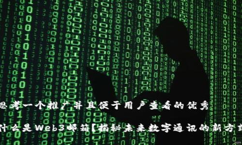 思考一个推广并且便于用户查看的优秀

什么是Web3邮箱？揭秘未来数字通讯的新方式