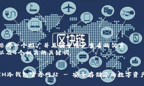 思考一个推广并且便于用户查看的优秀  
以及4个相关的关键词  

  
IM冷钱包官方网站 - 安全存储您的数字资产