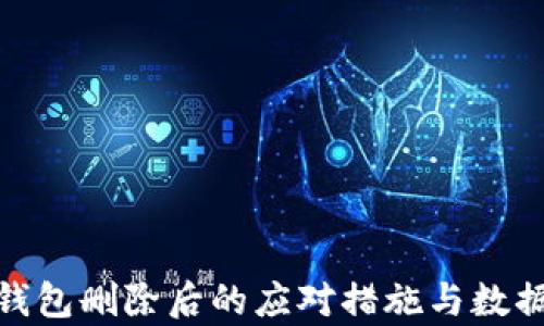 
imToken钱包删除后的应对措施与数据恢复指南
