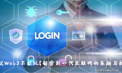 谁说Web3不能玩？解密新一代互联网的乐趣与机遇