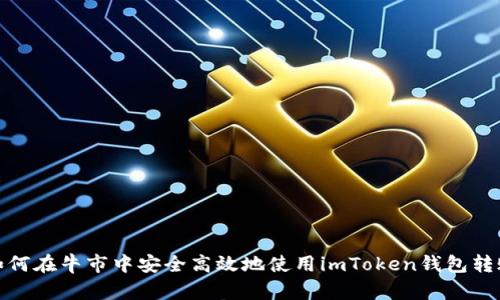 如何在牛市中安全高效地使用imToken钱包转账