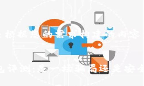 以下是根据您的需求构建的内容:
IM钱包评测:是一场骗局还是安全投资?