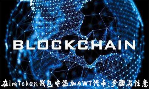 
如何在imToken钱包中添加AWT代币：步骤与注意事项