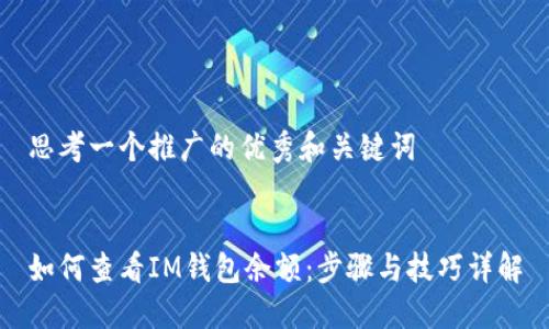 思考一个推广的优秀和关键词


如何查看IM钱包余额：步骤与技巧详解