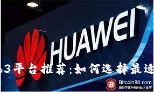 2023年最佳Web3平台推荐：如何选择最适合您的开发需求