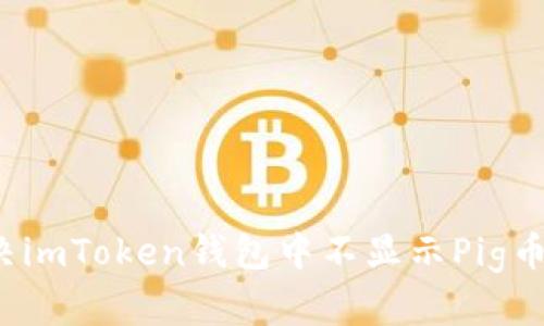 如何解决imToken钱包中不显示Pig币的问题？