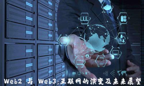 
Web2 与 Web3：互联网的演变及未来展望