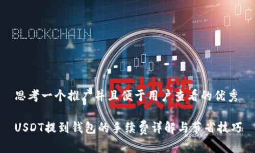 思考一个推广并且便于用户查看的优秀

USDT提到钱包的手续费详解与节省技巧