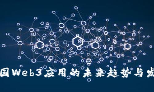 探索中国Web3应用的未来趋势与发展潜力