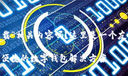 你想了解“imToken最新版本下载”相关内容吗？这里是一个友好的文章大纲和部分内容示例。

imToken最新版本下载：安全且便捷的数字钱包解决方案