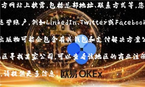 关于“Im钱包公司”的具体信息较少，我无法提供确切答案。可以提供一些建议和信息，帮助您找到所需资料。

1. **官网查询**：通常，大型公司的信息会在其官方网站上披露，包括总部地址、联系方式等。您可以尝试在搜索引擎中搜索“Im钱包公司官网”。

2. **社交媒体**：许多公司会在社交媒体平台上运营账户，例如LinkedIn、Twitter或Facebook，您可以通过这些渠道找到更多信息。

3. **行业报告**：一些行业分析报告或市场研究出版物可能会包含有关钱包和支付解决方案公司的信息。

4. **商业注册信息**：如果您在某个特定国家/地区寻找某家公司，可以查看该地区的商业注册信息，这些注册信息通常会显示公司的注册地址。

如果您希望获取其他更具体的帮助或有其他问题，请提供更多信息。