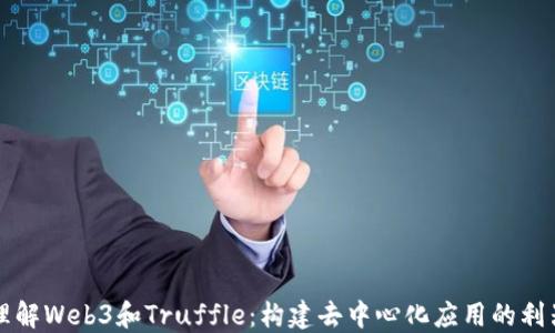 
理解Web3和Truffle：构建去中心化应用的利器