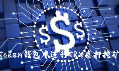 如何在imToken钱包中进行TRX质押挖矿：全面指南