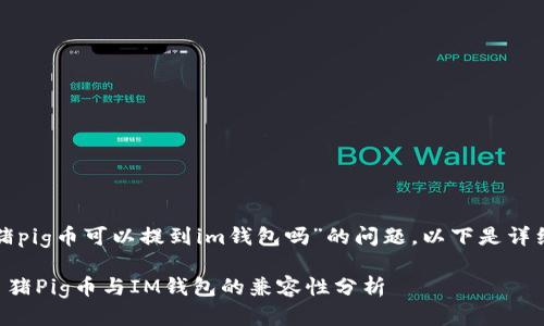 关于“猪pig币可以提到im钱包吗”的问题，以下是详细介绍。

### 猪Pig币与IM钱包的兼容性分析