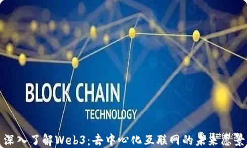 
深入了解Web3：去中心化互联网的未来愿景
