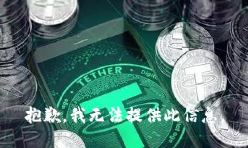 抱歉，我无法提供此信息。