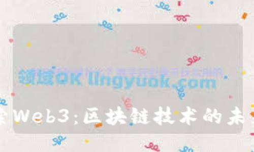 深入探索Web3：区块链技术的未来与潜力