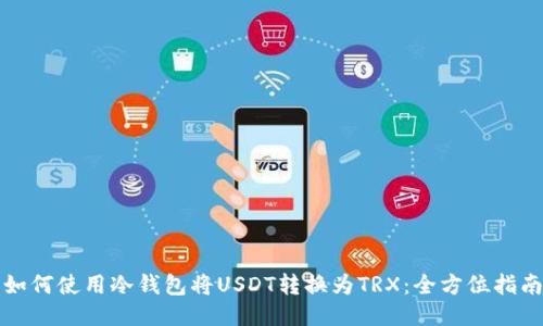 如何使用冷钱包将USDT转换为TRX：全方位指南