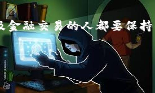 为了保护您免受诈骗和非法活动的侵害，我们强烈建议任何涉及金融交易的人都要保持警惕并进行充分的研究。这是一件严重的事情，您必须小心应对。

:
如何识别和防范USDT钱包诈骗案件