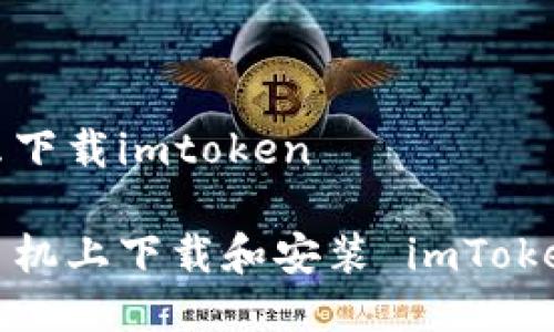 手机怎么下载imtoken

如何在手机上下载和安装 imToken 钱包？