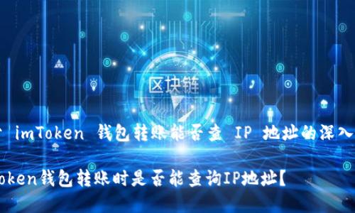 关于 imToken 钱包转账能否查 IP 地址的深入解析

imToken钱包转账时是否能查询IP地址？