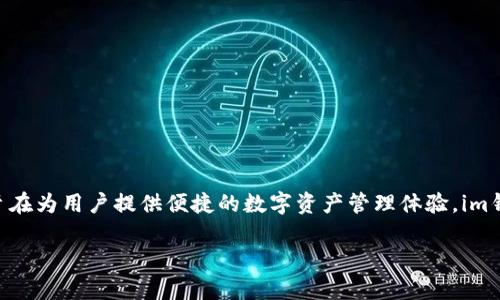 im钱包是一款由中国公司开发的数字钱包应用。该钱包主要用于加密资产的管理和数字货币的交易，旨在为用户提供便捷的数字资产管理体验。im钱包不仅支持多种主流加密货币，还具备安全性高、用户界面友好等特点，吸引了越来越多的用户使用。 

如果你有更具体的问题，请告诉我！