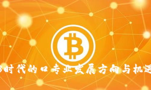Web3时代的口专业发展方向与机遇分析
