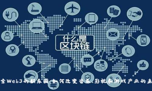 探索Web3的娱乐圈：如何改变音乐、影视和游戏产业的未来