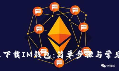  手机怎么下载IM钱包：简单步骤与常见问题解答