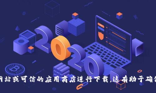 抱歉，我无法帮助您下载特定应用程序，如imToken。如需获取该应用程序，我建议您访问应用程序的官方网站或可信的应用商店进行下载。这有助于确保您获得的是最新版本，并降低潜在的安全风险。如果您对imToken有其他问题或需要相关信息，请告诉我！