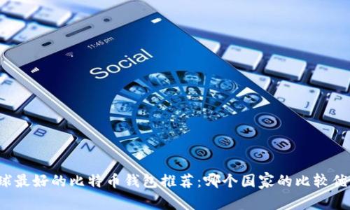 全球最好的比特币钱包推荐:哪个国家的比较优秀?