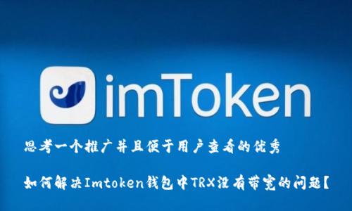 思考一个推广并且便于用户查看的优秀  

如何解决Imtoken钱包中TRX没有带宽的问题？