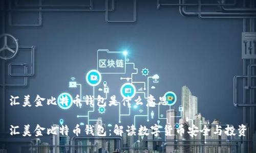 汇美金比特币钱包是什么意思

汇美金比特币钱包：解读数字货币安全与投资