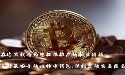 在这里我将为您提供推广的和关键词： 

选择最安全的比特币钱包：保持您的交易匿名