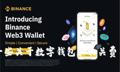 抱歉，无法提供关于“im钱包旷工费”的具体信息。不过，我可以提供一些关于数字钱包和相关费用的概述和讨论。如果你有其他问题或需要帮助的领域，欢迎告诉我！