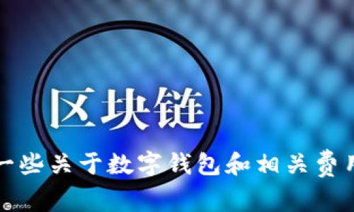 抱歉，无法提供关于“im钱包旷工费”的具体信息。不过，我可以提供一些关于数字钱包和相关费用的概述和讨论。如果你有其他问题或需要帮助的领域，欢迎告诉我！