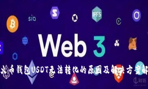 : 火币钱包USDT无法转化的原因及解决方案解析