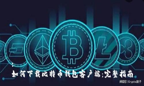 :
如何下载比特币钱包客户端：完整指南