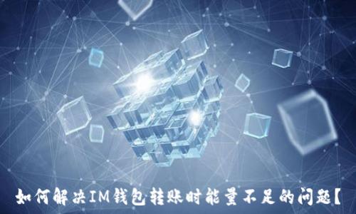  
如何解决IM钱包转账时能量不足的问题？