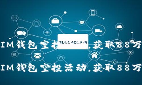 如何参与IM钱包空投活动，获取88万元的机会

如何参与IM钱包空投活动，获取88万元的机会